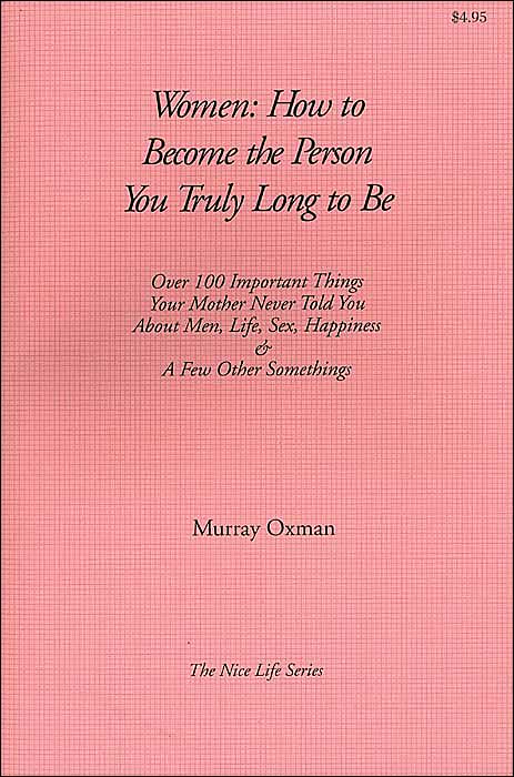 Women - How to Become the Person You Truly Long to Be (Nice Life Series): Over 100 Important Things Your Mother Never Told You about Men, Life, Sex, Happiness and a Few Other Somethings