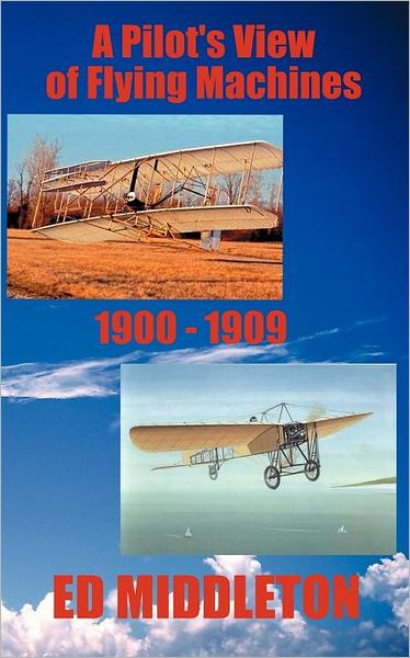 A Pilot's View Of Flying Machines 1900-1909