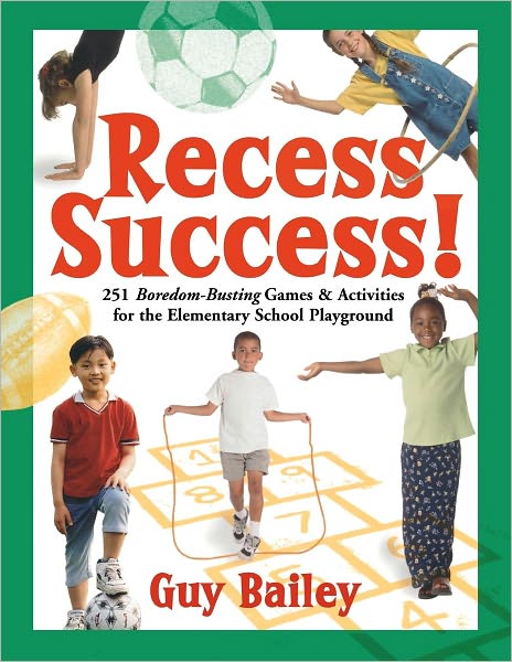 Recess Success!: 251 Boredom-Busting Games and Activities for the Elementary School Playground