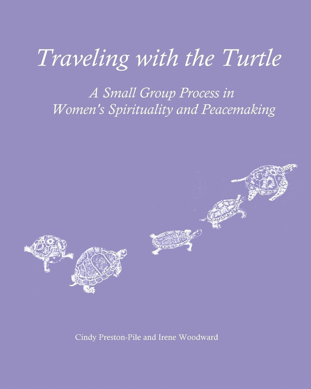 Traveling with the Turtle: A Small Group Process in Women's Spirituality and Peacemaking