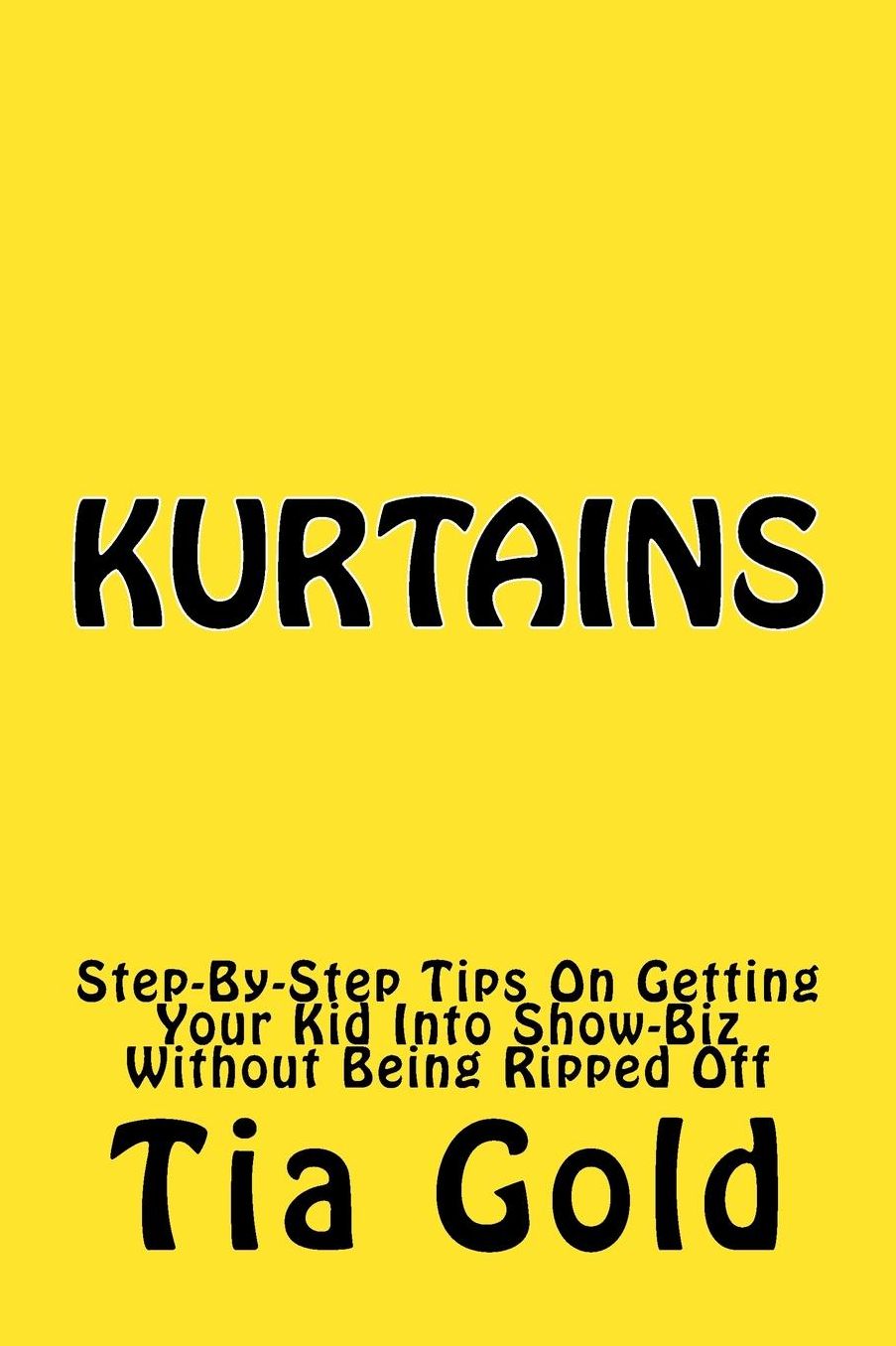 Kurtains: Step-By-Step Tips On Getting Your Kid Into Show-Biz Without Being Ripped Off