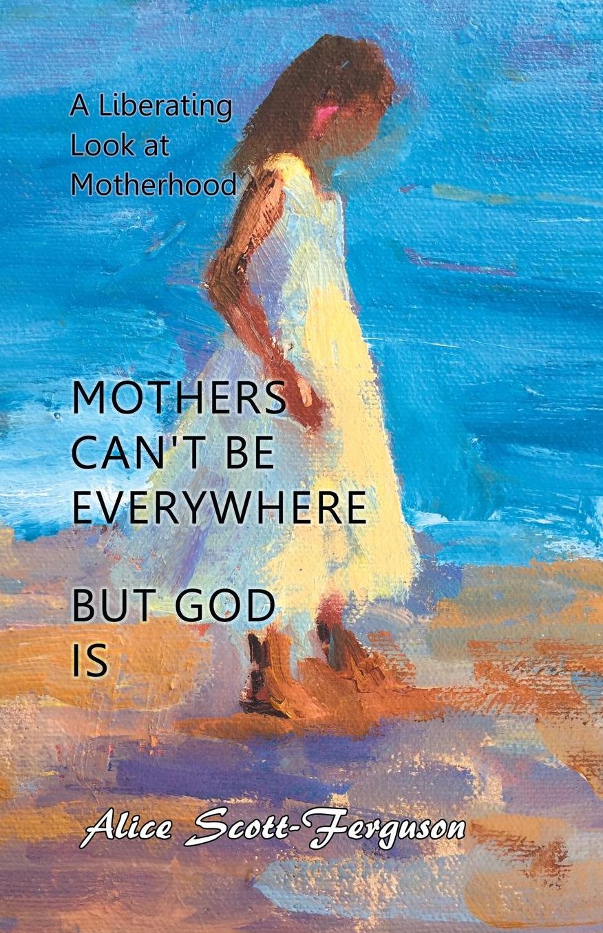 Mothers Can't Be Everywhere, but God Is: A Liberating Look at Motherhood