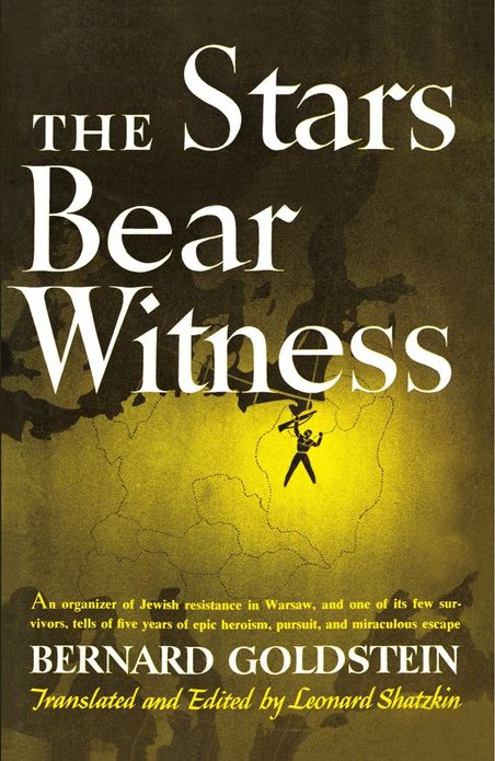 The Stars Bear Witness: An organizer of Jewish resistance in Warsaw, and one of its few survivors, tells of five years of epic heroism, pursuit, and miraculous escape