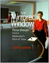 Mirrored Window: Focus Groups from a Moderator's Point of View