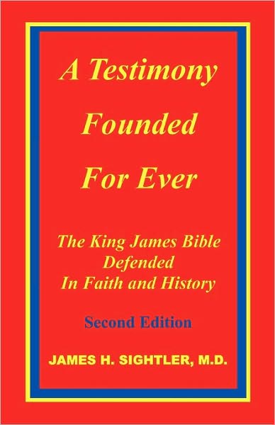 A Testimony Founded For Ever, The King James Bible Defended In Faith And History