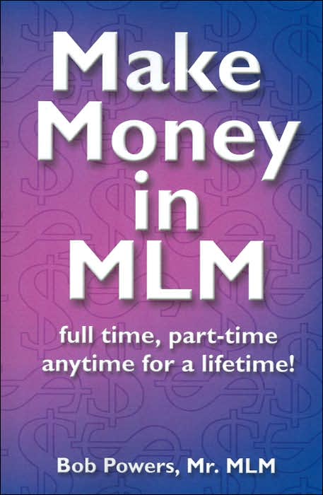 Make Money in MLM: Full Time, Part Time, Anytime for a Lifetime