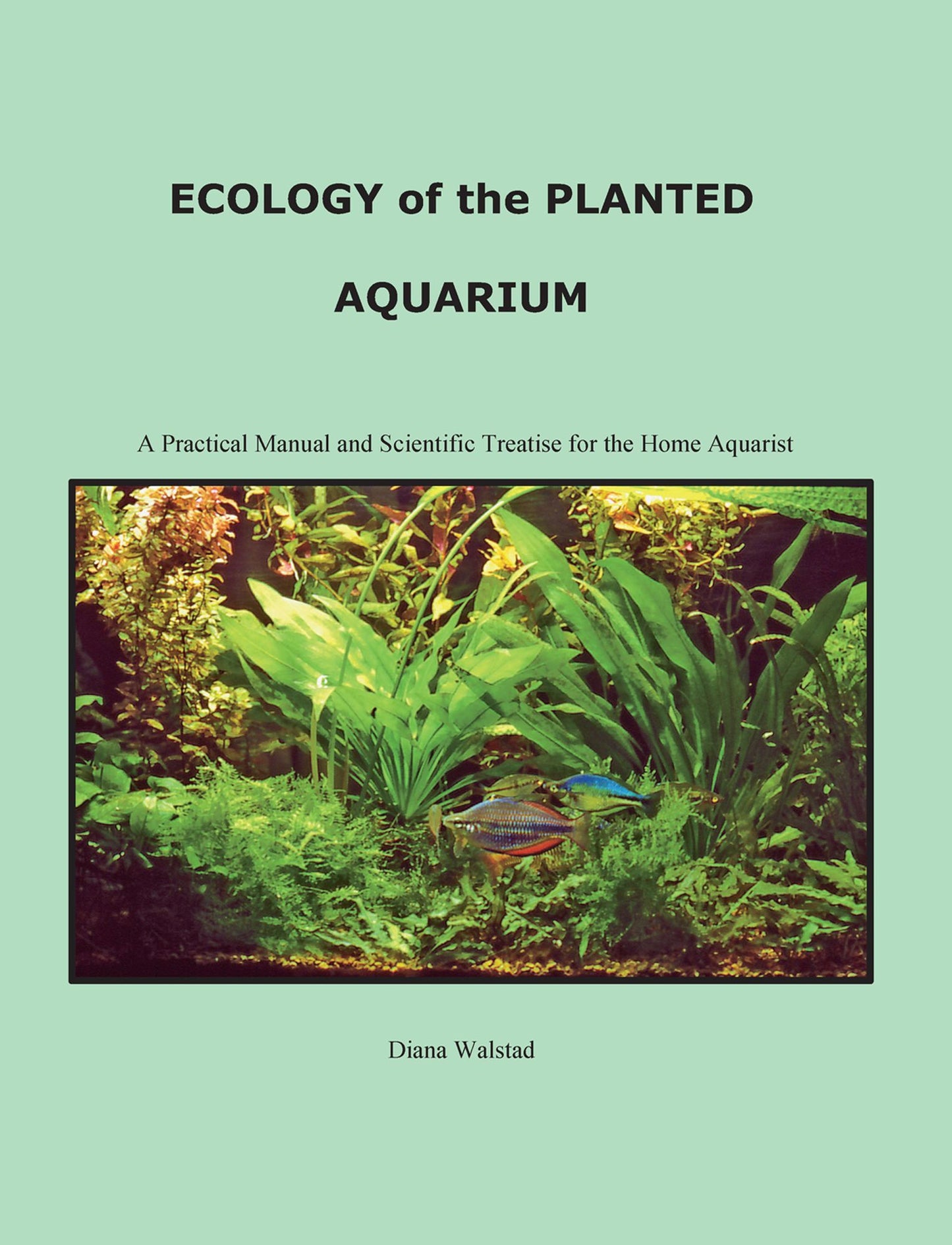 Ecology of the Planted Aquarium: A Practical Manual and Scientific Treatise