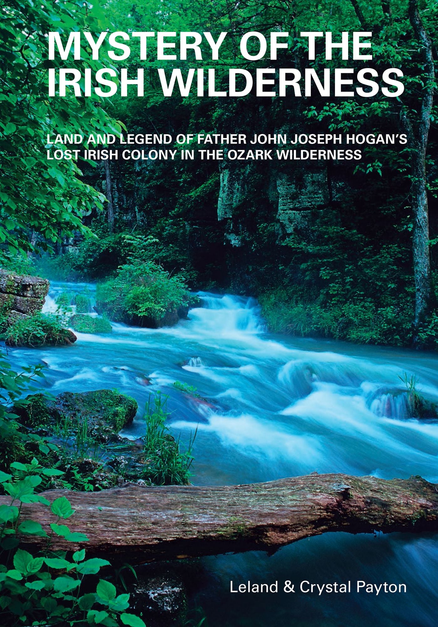 Mystery of the Irish Wilderness: Land and Legend of Father John Joseph Hogan's Lost Irish Colony in the Ozark Wilderness