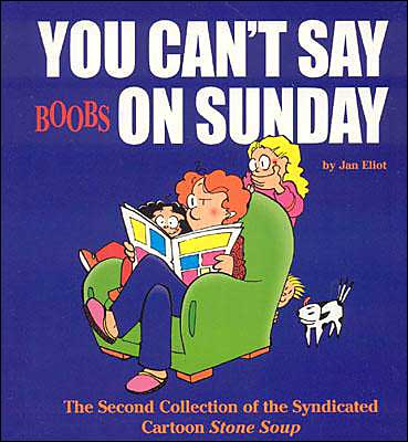 You Can't Say Boobs on Sunday: The Second Collection of the Syndicated Cartoon Stone Soup
