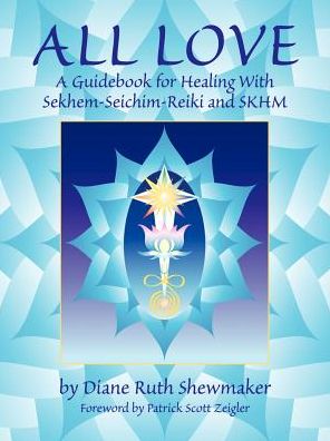 All Love: A Guidebook for Healing With Sekhem-Seichim and SKHM