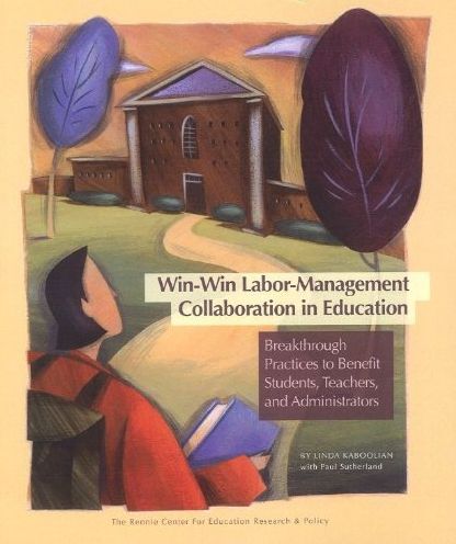 Win-Win Labor-Management Collaboration in Education: Breakthrough Practices to Benefit Students, Teachers, and Administrators