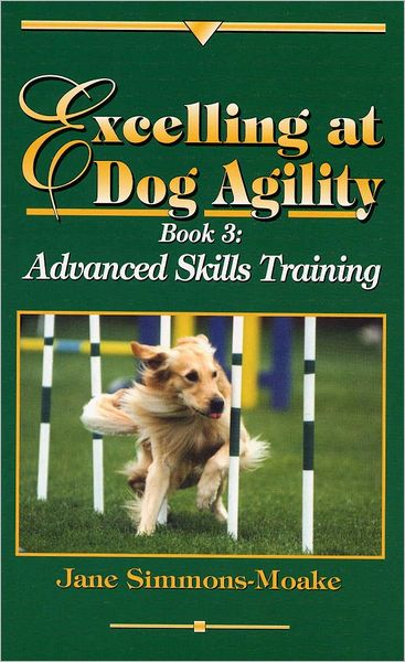Excelling at Dog Agility: Book 3: Advanced Skills Training