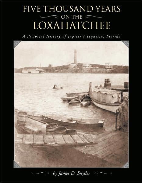 Five Thousand Years on the Loxahatchee: A Pictorial History of Jupiter/Tequesta, Florida