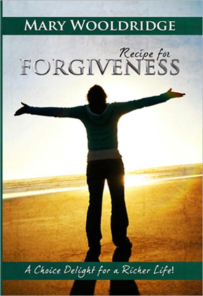 Recipe for Forgiveness: A Choice Delight for a Richer Life