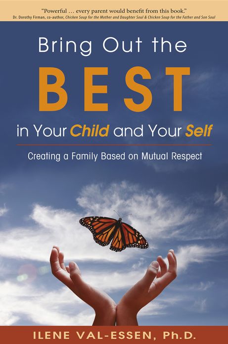 Bring Out the BEST in Your Child and Your Self: Creating a Family Based on Mutual Respect