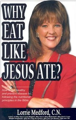 Why Eat like Jesus Ate?: How to Get Healthy and Prevent Disease by Following the Nutritional Principles in the Bible