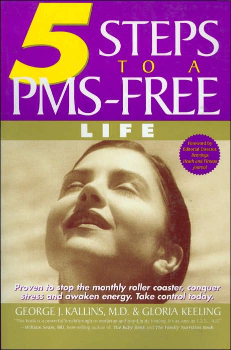 5 Steps to a PMS-Free Life: The Groundbreaking New Program That Stops the Monthly Roller Coaster and Puts You in Control