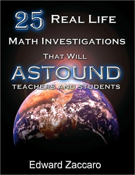 25 Real Life Math Investigations That Will Astound Teachers and Students: That Will Astound Teachers and Students