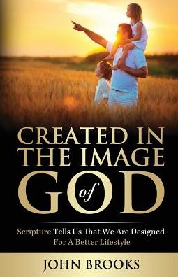Created in the Image of God: Scripture tells us that we are designed for a better lifestyle