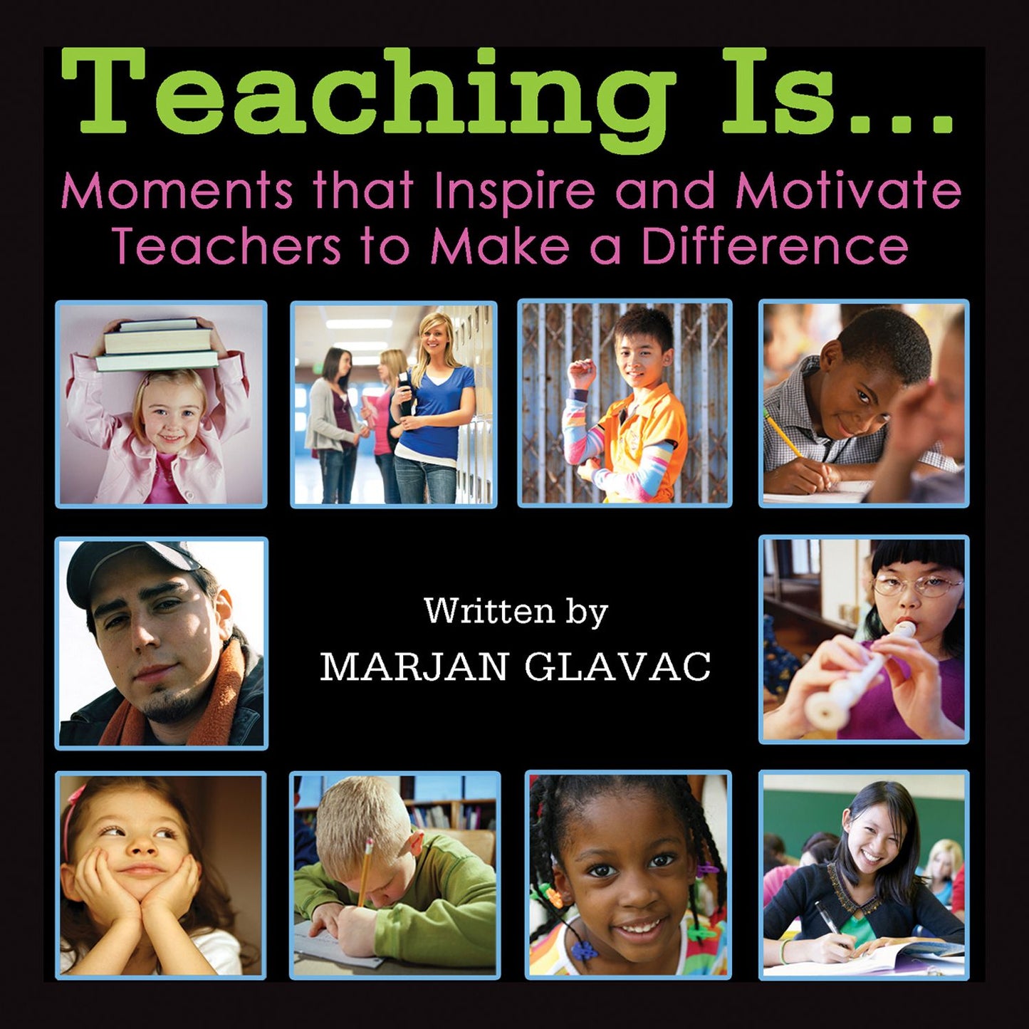 Teaching Is...: Moments That Inspire and Motivate Teachers to Make a Difference