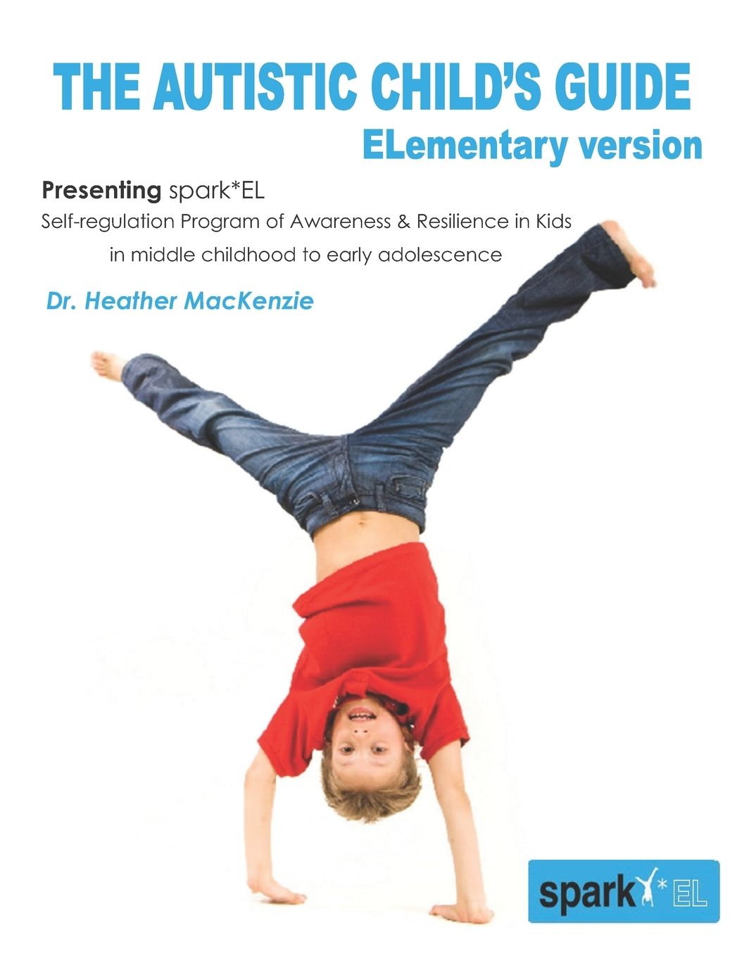 The Autistic Child's Guide - ELementary version: spark*EL: Self-regulation Program of Awareness and Resilience in Kids in middle childhood to early adolescence