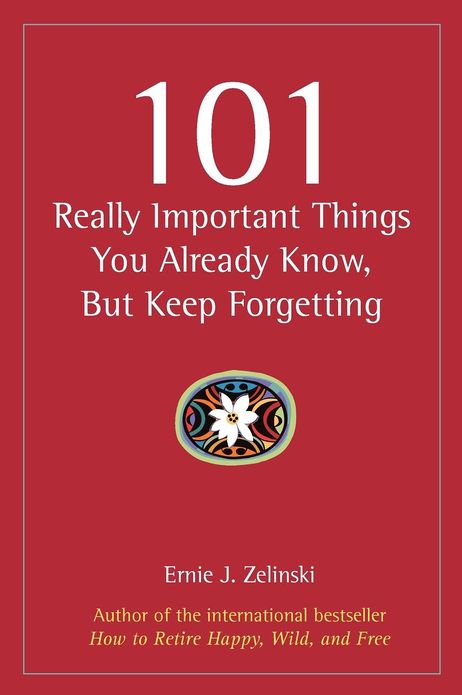 101 Really Important Things You Already Know, but Keep Forgetting