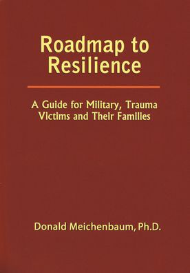 Roadmap to Resilience: A Guide for Military, Trauma Victims and Their Famlies