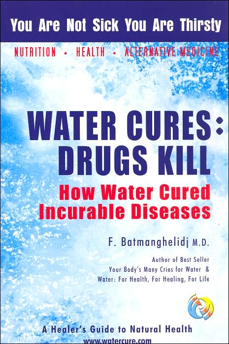 Water Cures: Drugs Kill: How Water Cured Incurable Diseases