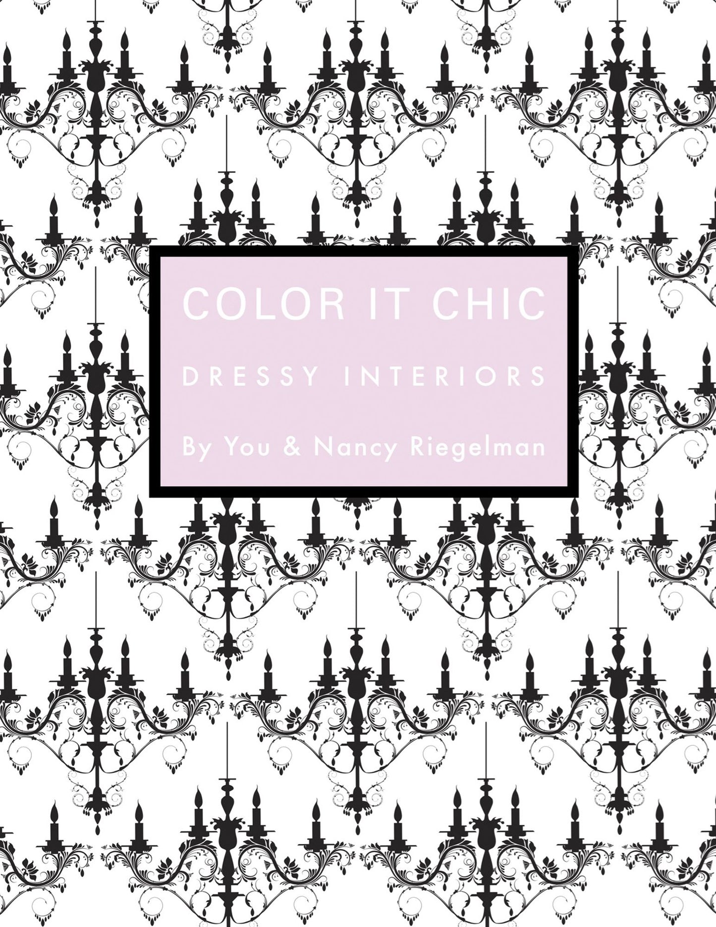 Color It Chic--Dressy Interiors: By You and Nancy Riegelman