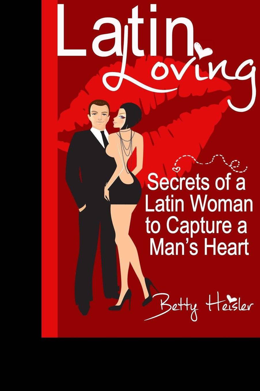 LATIN LOVING: Secrets of a Latin Woman to Capture a Man's Heart