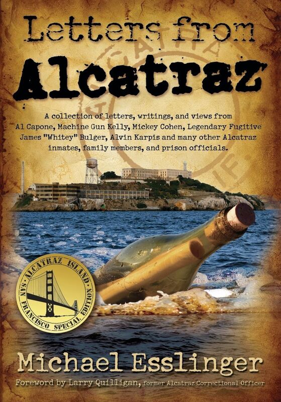 Letters from Alcatraz: A Collection of Letters, Writings, and Views from Al Capone, Machine Gun Kelly, Alvin Karpis and Many Other Alcatraz Inmates, Family Members, and Prison Officials Both in and Outside of Alcatraz