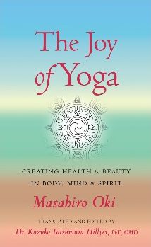 The Joy of Yoga: CREATING HEALTH & BEAUTY IN BODY, MIND & SPIRIT