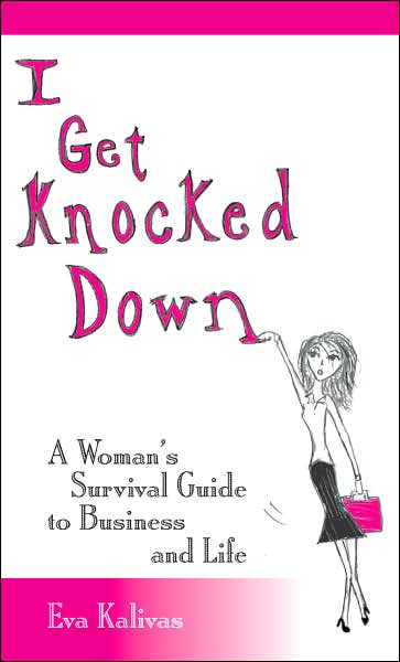 I Get Knocked Down: A Woman's Survival Guide to Business and Life