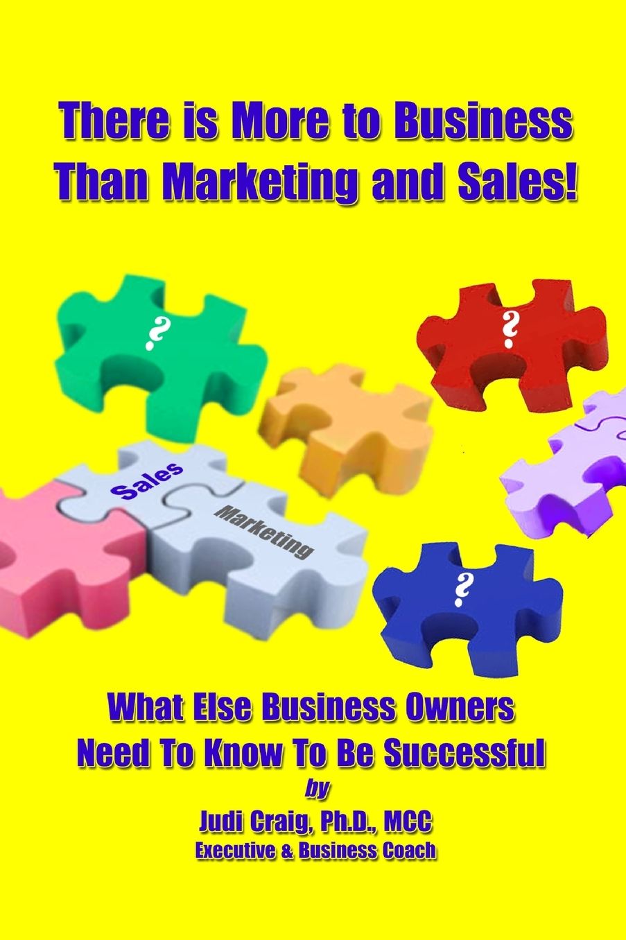 There Is More To Business Than Marketing and Sales!: What Else Business Owners Need To Know To Be Successful