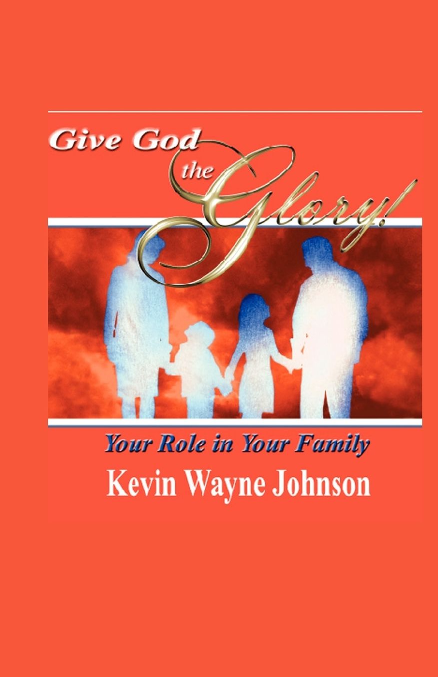 Give God the Glory! Your Role in Your Family: Your Role in Your Family