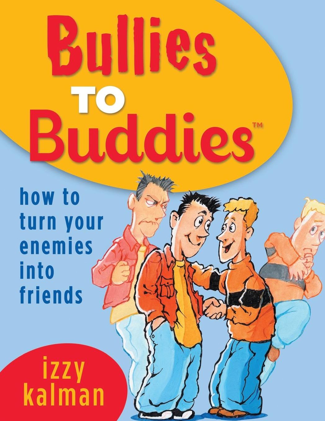 Bullies to Buddies - How to Turn Your Enemies into Friends!: How to Turn Your Enemies into Friends!