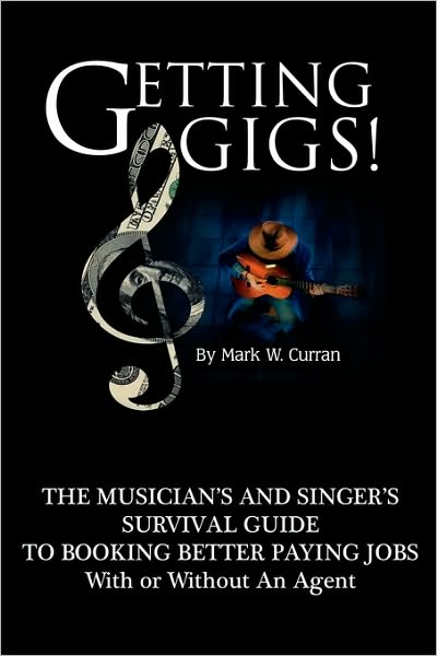 Getting Gigs! The Musician's And Singer's Survival Guide To Booking Better Paying Jobs