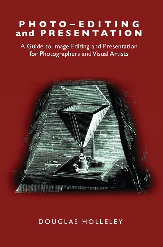 Photo-editing and Presentation: A Guide to Image Editing and Presentation for Photographers and Visual Artists