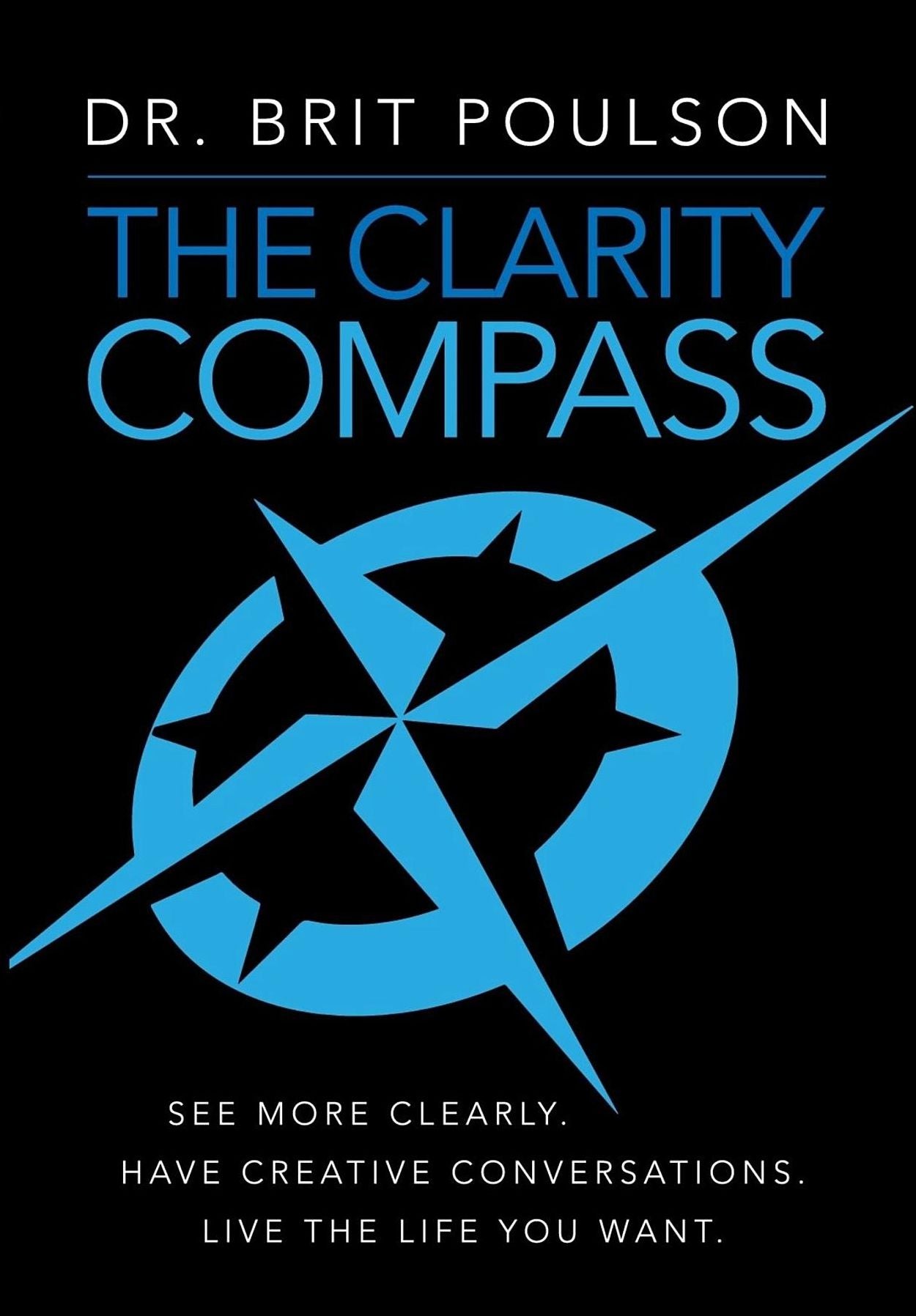 The Clarity Compass: See More Clearly. Have Creative Conversations. Live the Life you Want.
