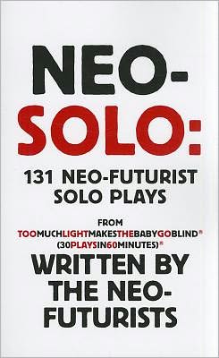 Neo-Solo: 131 Neo-Futurist Solo Plays - From Too Much Light Makes the Baby Go Blind