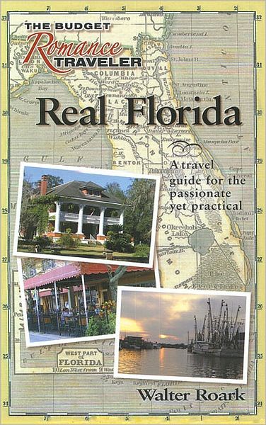 Real Florida: A Travel Guide for the Passionate Yet Practical