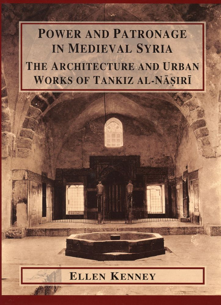 Power and Patronage in Medieval Syria: The Architecture and Urban Works of Tankiz al-Nasiri