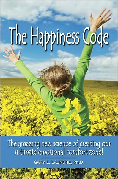 Happiness Code: The Amazing New Science of Creating Our Ultimate Emotional Comfort Zone!