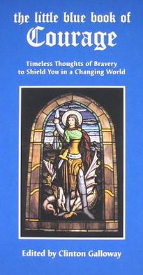 The Little Blue Book of Courage: Timeless Thoughts of Bravery to Shield You in a Changing World