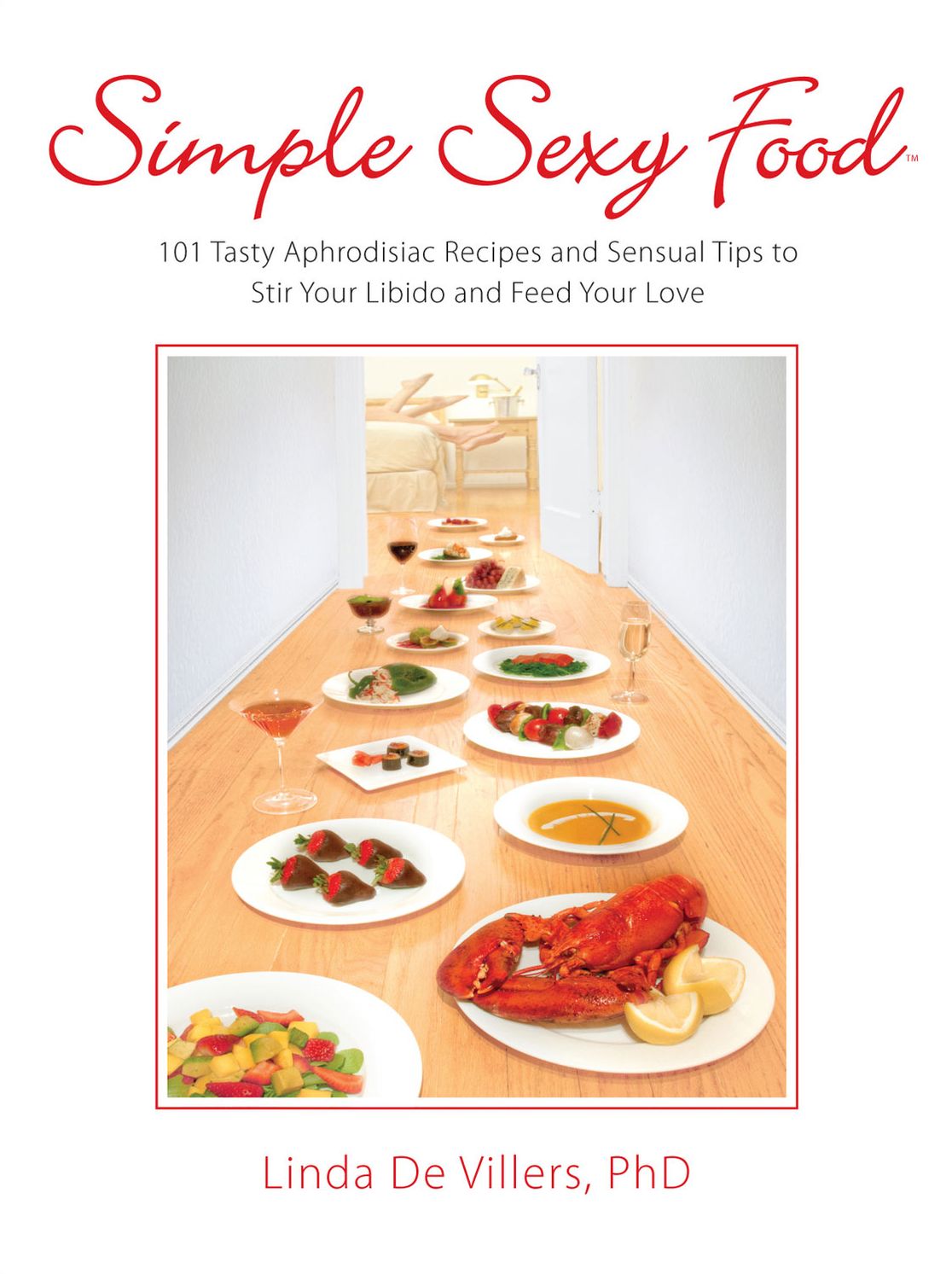Simple Sexy Food: 101 Tasty Aphrodisiac Recipes and Sensual Tips to Sitr Your libido and Feed Your Love
