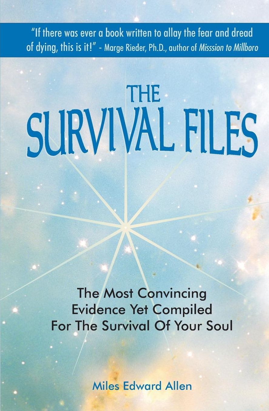 Survival Files: The Most Convincing Evidence yet Compiled for the Survival of Your Soul