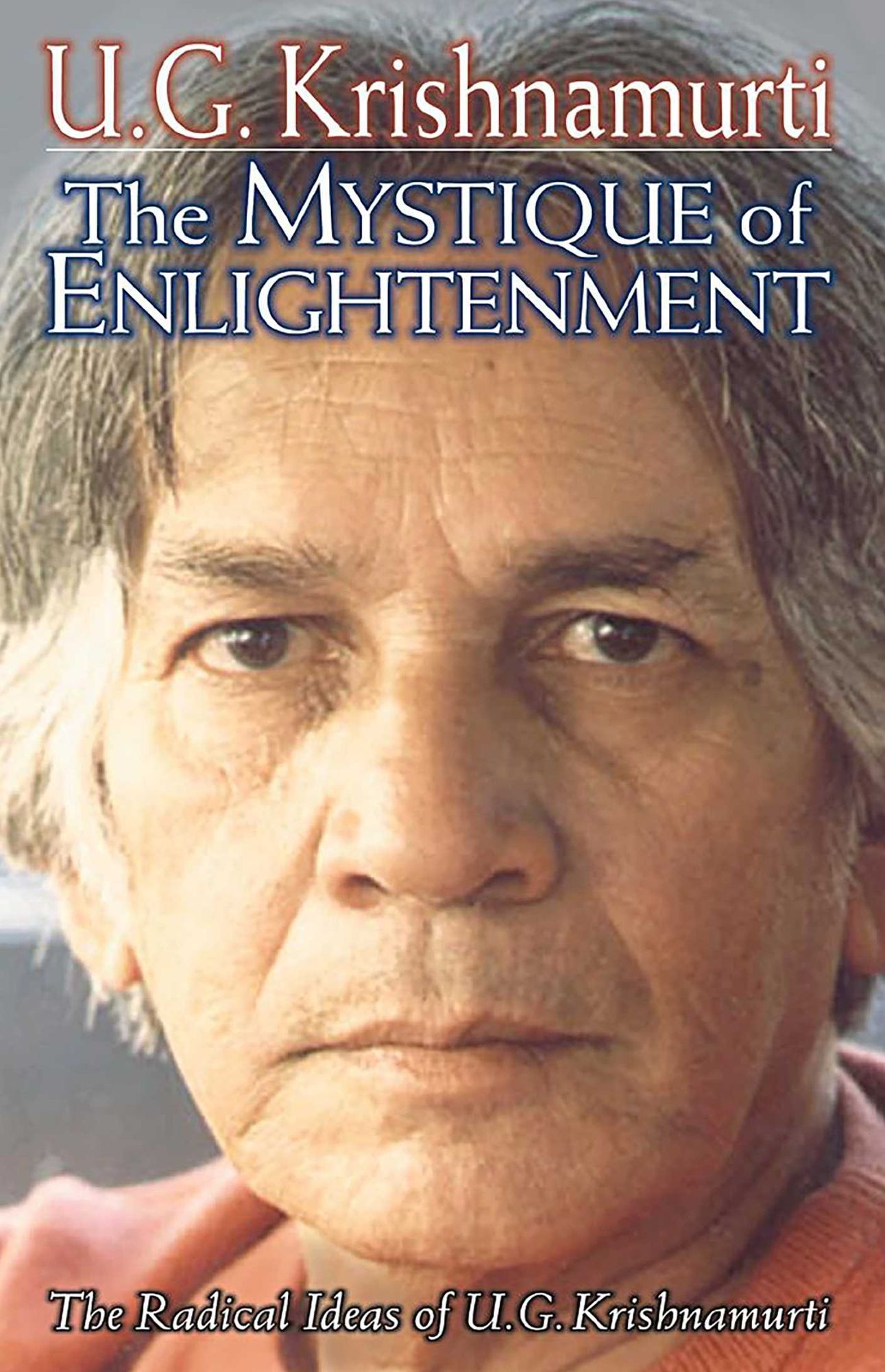 The Mystique of Enlightenment: The Radical Ideas of U.G. Krishnamuri
