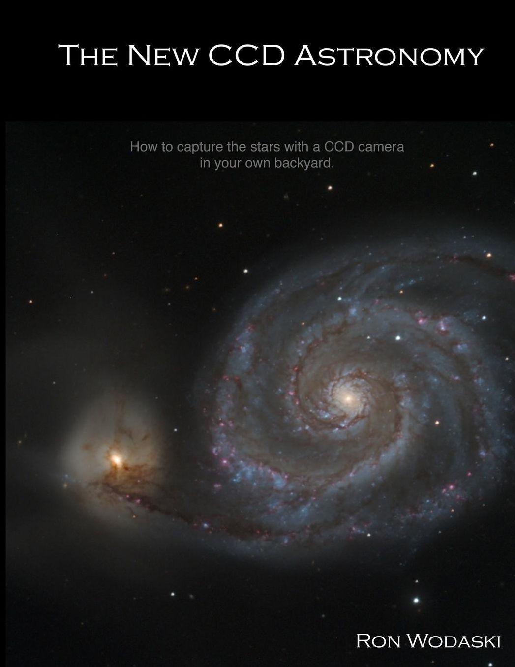 New CCD Astronomy: How to Capture the Stars with a CCD Camera in Your Own Backyard