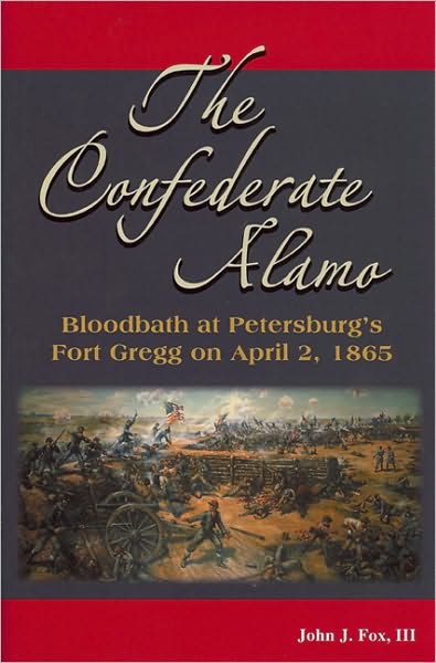 The Confederate Alamo: Bloodbath at Petersburg's Fort Gregg on April 2 1865
