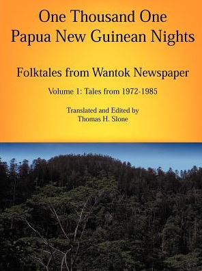One Thousand One Papua New Guinean Nights: Folktales from Wantok Newspaper: Tales from 1972-1985